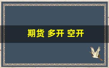期货 多开 空开(期货多开空开多换什么意思)_https://www.wguangz.com_广期所_第1张